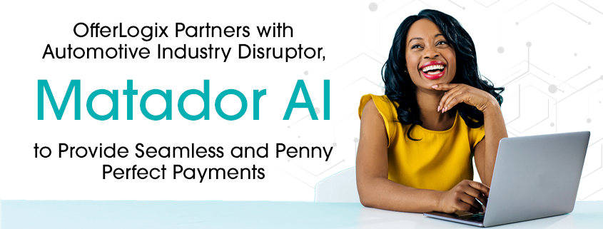 OfferLogix Partners with Automotive Industry Disruptor, Matador AI to Provide Seamless and Penny Perfect Payments